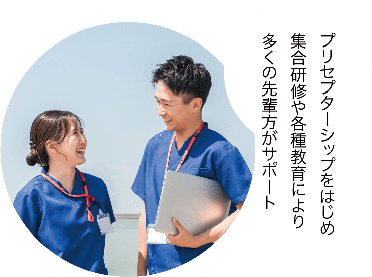 プリセプターシップをはじめ,集合研修や各種教育により多くの先輩方がサポート