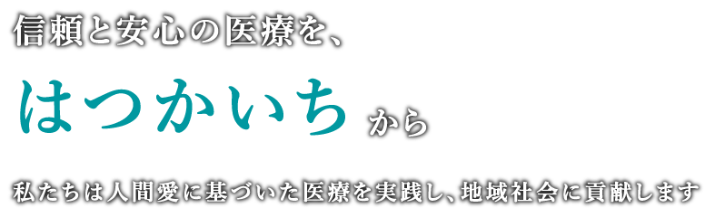 信頼と安心の医療を、はつかいちから